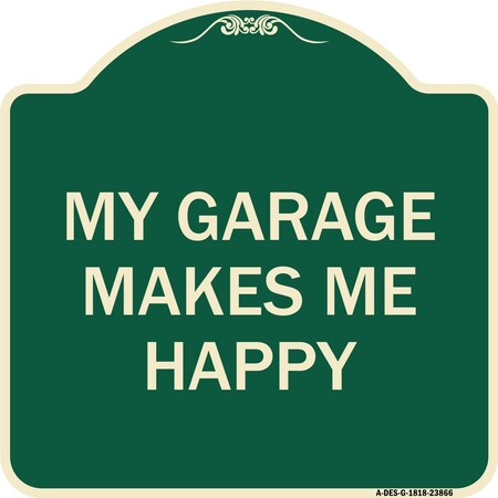 Signmission My Garage Makes Me Happy Heavy-Gauge Aluminum Architectural Sign A-DES-G-1818-23866